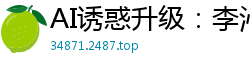 AI诱惑升级：李沁激情出演成人版奔跑吧兄弟，极致肉搏挑逗国产盗摄